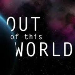 Outta This World