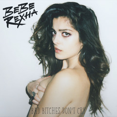 Bebe Rexha - Bad Bitches Don't Cry