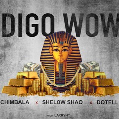 Digo Wow - Shelow Shaq - Chimbala - Dotell