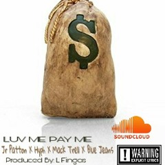 LUV ME PAY ME - Jr Patton X Hyph X MackTrell X Blue Jeans PRODUCED BY: L Fingas