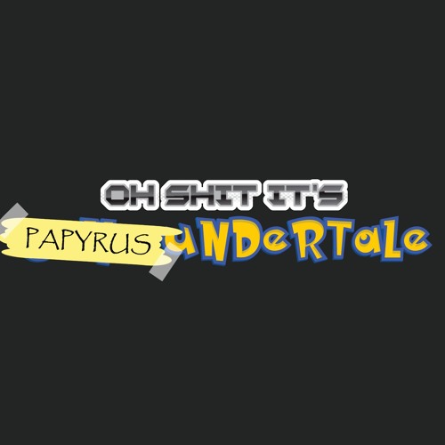Papuile's Theme Goes With Everything - Oh Shit It's PAPYRUS Undertale