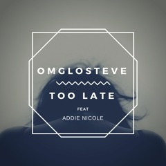 OmgLoSteve - Too Late feat. Addie Nicole [AVAILABLE NEW REMIX 2020 link in description]