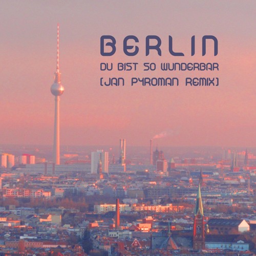Berlin Du Bist So Wunderbar (Jan Pyroman Remix)
