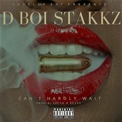 D Boi Stakks - Can't Hardly Wait Prod. Sound H Beats
