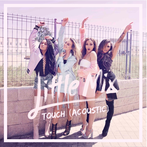 Stream Little Mix - Touch (Acoustic) by warmcofffee | Listen online for  free on SoundCloud