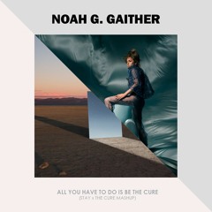 All You Have To Do Is Be The Cure (Stay x The Cure Mashup)