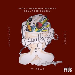 PRÔS & MASAI MAY PRESENT Soul Food Sunday Vol.5 ft. Nolaj