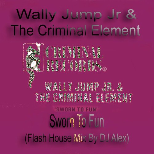 Wally Jump Jr & The Criminal Élément - Sworn To Fun (Flash House Mix By DJ Alex)