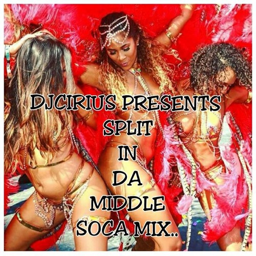 DJCIRIUS PRESENTS -' SPLIT IN DE MIDDLE '2017 SOCA MIX