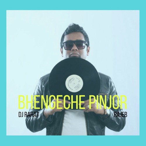 DJ Rahat Feat Rajib - Bhengeche Pinjor