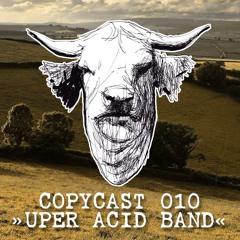 COPYCAST 010 ~ Uper Acid Band