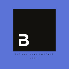 The Big Bang Podcast 021 (Incl. Guest Mix by Sonic Samurai)
