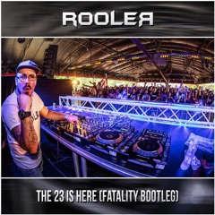 Rooler - The 23 Is Here (Fatality Bootleg)