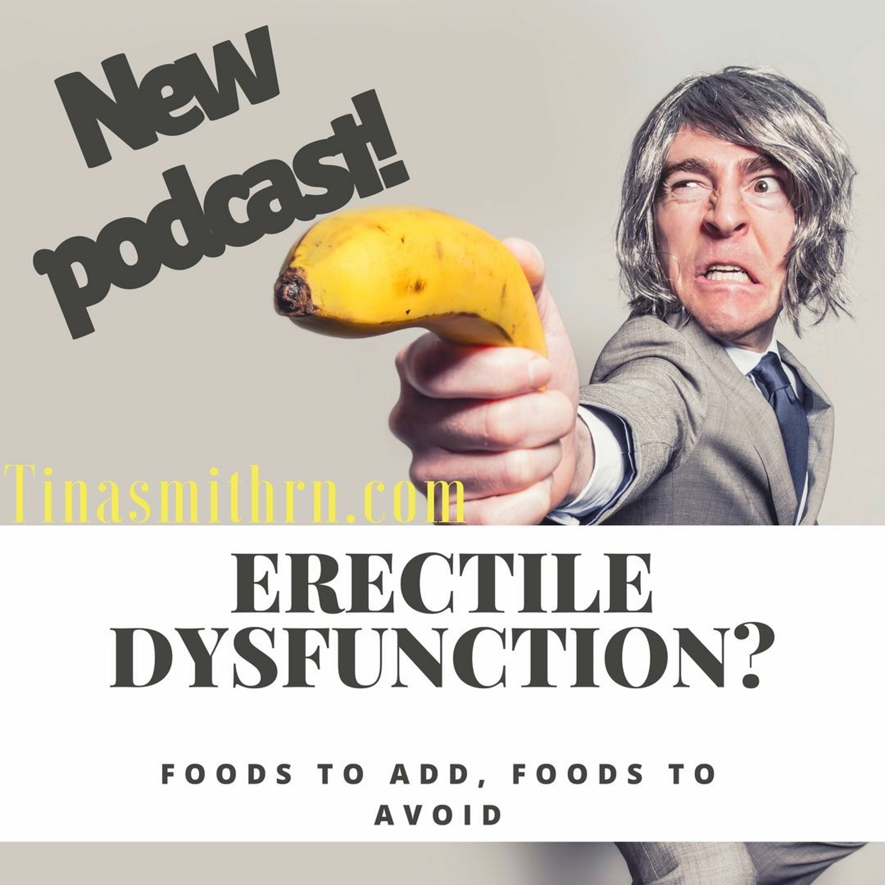Episode 13; Erectile Dysfunction, Foods to Add, Foods to Avoid