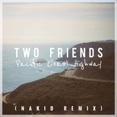 Two Friends - Pacific Coast Highway (NAKID Remix)