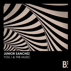 Junior Sanchez - You, I & The Music (Angel Manuel Remix)
