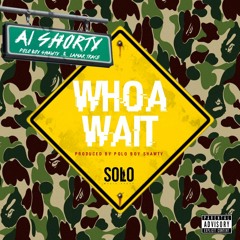 A1 Shorty - Whoa Wait Feat. Polo Boy Shawty & Lamar Trace [Prod. By Polo Boy Shawty]
