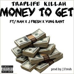 Traplife Killah - Money To Get ft/ Nah x J. Fresh x Yung Rant