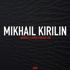Mikhail Kirilin - HARDER & LOUDER PODCAST #55