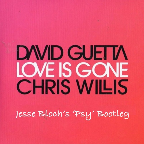 David Guetta & Chris Wills - Love Is Gone (Jesse Bloch's 'Psy' Bootleg) [free download]