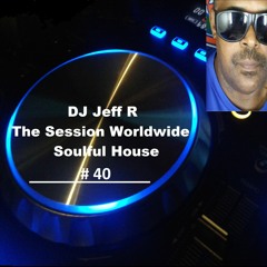 DJ Jeff R The Session Worldwide Soulful House # 40