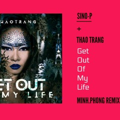 Sino P - Get Out Of My Life x Thao Trang (Minh Phong Remix) [G-house]