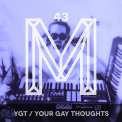 M43: YGT / Your Gay Thoughts