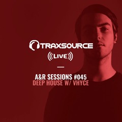 TRAXSOURCE LIVE! A&R Sessions #045 - Deep House with Vhyce