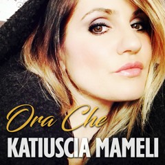 Katiuscia Mameli - Ora Che