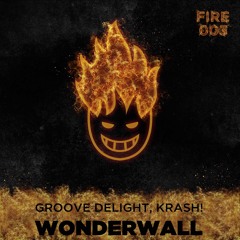 🔥👨🏼‍🚒 FIRE003 // KRASH!, Groove Delight - Wonderwall [FREE DOWNLOAD]