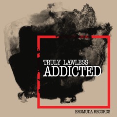 Truly Lawless - Addicted (Original)