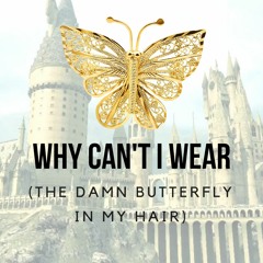 Why Can't I Wear (The Damn Butterfly In My Hair)