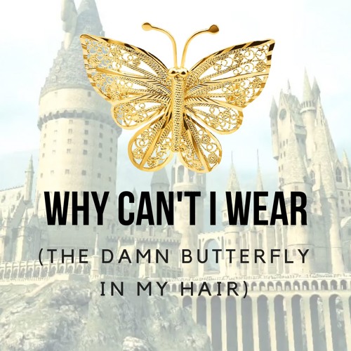 Why Can't I Wear (The Damn Butterfly In My Hair)