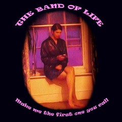 THE BAND OF LIFE - Make me the first one you call