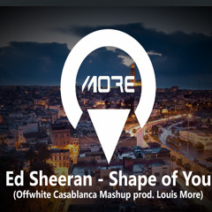 Ed Sheeran - Shape of you (Offwhite Casablanca Mashup prod. Louis More)