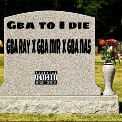 GBA TO I DIE ft GBA MIR & RUNITUPNASSY
