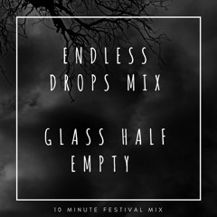 Endless Drops (Glass Half Empty 10 Minute Festival Mix)