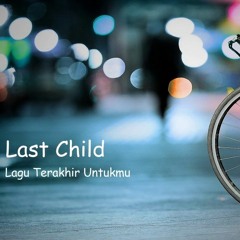 Last Child - Lagu Terakhir Untukmu