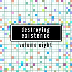 Destroying Existence Vol.8