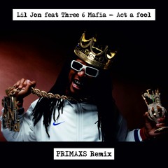 Lil Jon Feat Three 6 Mafia - Act A Fool (PRIMAXS Remix)