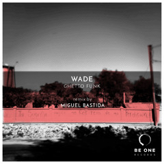 Wade - Ghetto Funk (Miguel Bastida Remix)