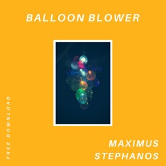 Balloon Blower - Maximus Stephanos (FREE DOWNLOAD)