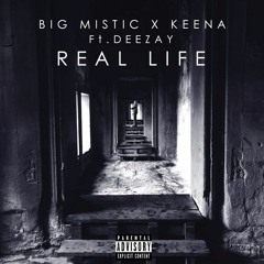 BIG MISTIC X KEENA Ft. DEEZAY - REAL LIFE