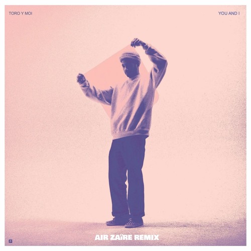 Toro Y Moi - You And I (Air Zaïre Remix)