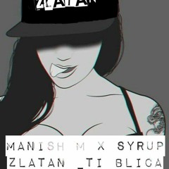 MANISH M x SYRUP-ZLATAN-TI BLICA(DANCHALL REFFIX)