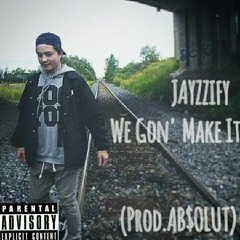 Jayzzify - We Gon Make It (Prod.AB$OLUT)