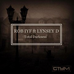 Rob IYF Ft Lynsey D - Total Darkness f/c GTYM