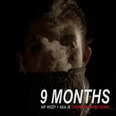9 MONTHS (MF Wiley + AKA JK Losing My Mind Remix)