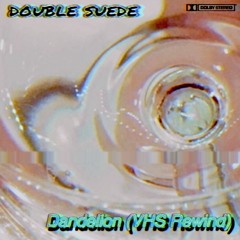Double Suede - Dandelion (VHS Rewind)