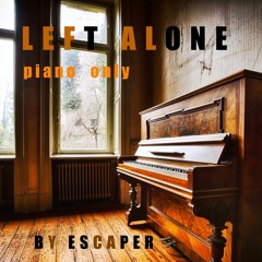 Left Alone -  Piano Only- By Escaper